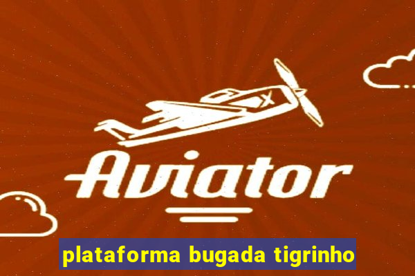 plataforma bugada tigrinho